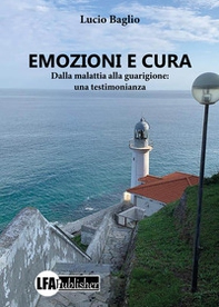 Emozioni e cura. Dalla malattia alla guarigione: una testimonianza - Librerie.coop