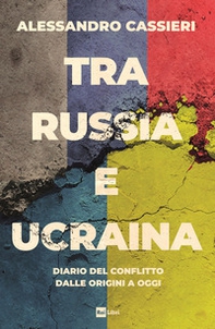 Tra Russia e Ucraina. Diario del conflitto dalle origini a oggi - Librerie.coop