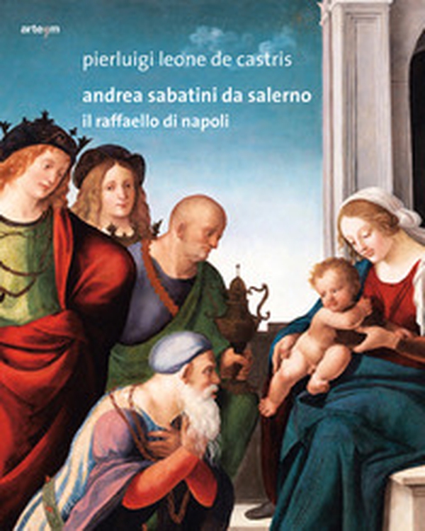 Andrea Sabatini da Salerno. Il Raffaello di Napoli - Librerie.coop Andrea Sabatini da Salerno. Il Raffaello di Napoli - Librerie.coop