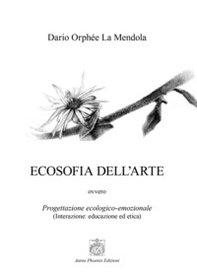 Ecosofia dell'arte. Progettazione ecologico-emozionale. (Interazione: educazione ed etica) - Librerie.coop
