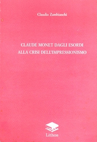 Claude Monet dagli esordi alla crisi impressionismo - Librerie.coop Claude Monet dagli esordi alla crisi impressionismo - Librerie.coop