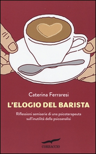 L'elogio del barista. Riflessioni semiserie di una psicoterapeuta sull'inutilità della psicoanalisi - Librerie.coop L'elogio del barista. Riflessioni semiserie di una psicoterapeuta sull'inutilità della psicoanalisi - Librerie.coop