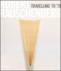 Robert Rauschenberg. Travelling '70-'76. Catalogo della mostra (Napoli, 23 ottobre 2008-19 gennaio 2009). Ediz. italiana - Librerie.coop
