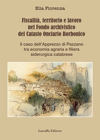 Fiscalità, territorio e lavoro nel Fondo archivistico del Catasto Onciario Borbonico. Il caso dell'Apprezzo di Pazzano tra economia agraria e filiera siderurgica calabrese - Librerie.coop
