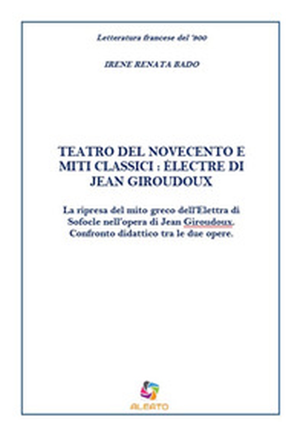 Teatro del Novecento e miti classici: Électre di Jean Giraudoux. La ripresa del mito greco dell'Elettra di Sofocle nell'opera di Jean Giraudoux. Confronto didattico tra le due opere - Librerie.coop Teatro del Novecento e miti classici: Électre di Jean Giraudoux. La ripresa del mito greco dell'Elettra di Sofocle nell'opera di Jean Giraudoux. Confronto didattico tra le due opere - Librerie.coop