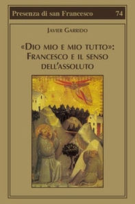 «Dio mio e mio tutto»: Francesco e il senso dell'assoluto - Librerie.coop «Dio mio e mio tutto»: Francesco e il senso dell'assoluto - Librerie.coop