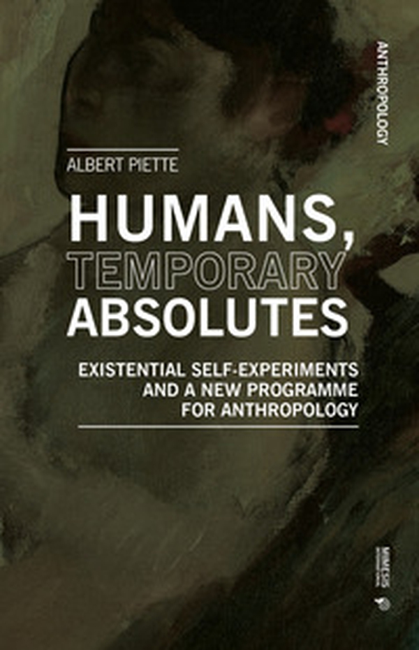 Humans, temporary absolutes. Existential self-experiments and a new programme for anthropology - Librerie.coop