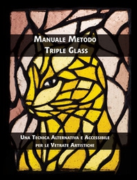 Manuale metodo triple glass. Una tecnica alternativa e accessibile per le vetrate artistiche - Librerie.coop Manuale metodo triple glass. Una tecnica alternativa e accessibile per le vetrate artistiche - Librerie.coop