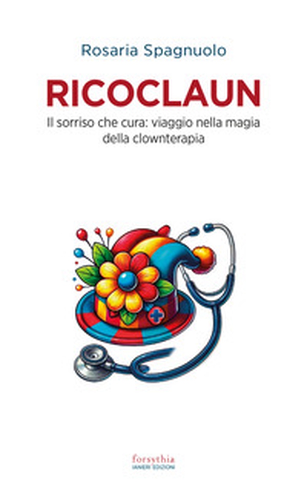 Ricoclaun. Il sorriso che cura: viaggio nella magia della clownterapia - Librerie.coop Ricoclaun. Il sorriso che cura: viaggio nella magia della clownterapia - Librerie.coop