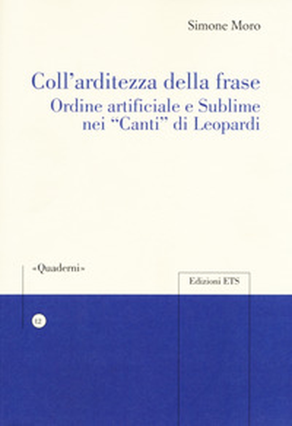 Coll'arditezza della frase. Ordine artificiale e sublime nei «Canti» di Leopardi - Librerie.coop Coll'arditezza della frase. Ordine artificiale e sublime nei «Canti» di Leopardi - Librerie.coop