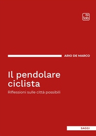Il pendolare ciclista. Riflessioni sulle città possibili - Librerie.coop