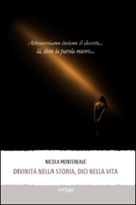 Divinità nella storia, dio nella vita. Attraversiamo insieme il deserto... là, dove la parola muore - Librerie.coop
