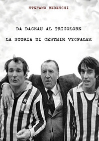 Da Dachau al tricolore. La storia di Cestmir Vycpalek - Librerie.coop