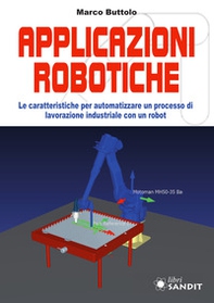 Applicazione robotiche. Le caratteristiche per automatizzare un processo di lavorazione industriale con un robot - Librerie.coop Applicazione robotiche. Le caratteristiche per automatizzare un processo di lavorazione industriale con un robot - Librerie.coop