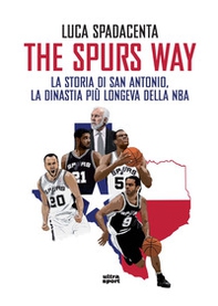 The Spurs Way. La storia di San Antonio, la dinastia più longeva della NBA - Librerie.coop