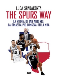 The Spurs Way. La storia di San Antonio, la dinastia più longeva della NBA - Librerie.coop The Spurs Way. La storia di San Antonio, la dinastia più longeva della NBA - Librerie.coop