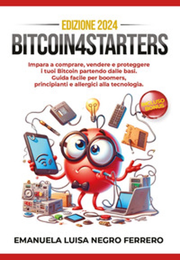 Bitcoin4Starters. Impara a comprare, vendere e proteggere i tuoi Bitcoin partendo dalle basi. Guida facile per boomers, principianti e allergici alla tecnologia - Librerie.coop Bitcoin4Starters. Impara a comprare, vendere e proteggere i tuoi Bitcoin partendo dalle basi. Guida facile per boomers, principianti e allergici alla tecnologia - Librerie.coop