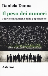 Il peso dei numeri. Teorie e dinamiche della popolazione - Librerie.coop