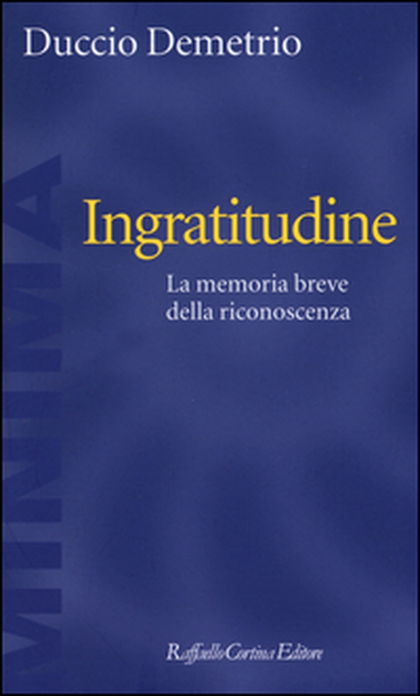 Ingratitudine. La memoria breve della riconoscenza - Librerie.coop Ingratitudine. La memoria breve della riconoscenza - Librerie.coop