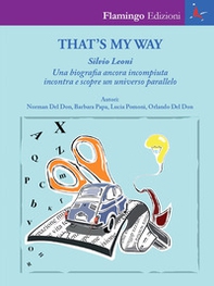 That's my way. Silvio Leoni. Una biografia ancora incompiuta incontra e scopre un universo parallelo - Librerie.coop