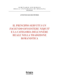 Il principio servitus in faciendo consistere nequit e la categoria dell'onere reale nella tradizione romanistica - Librerie.coop