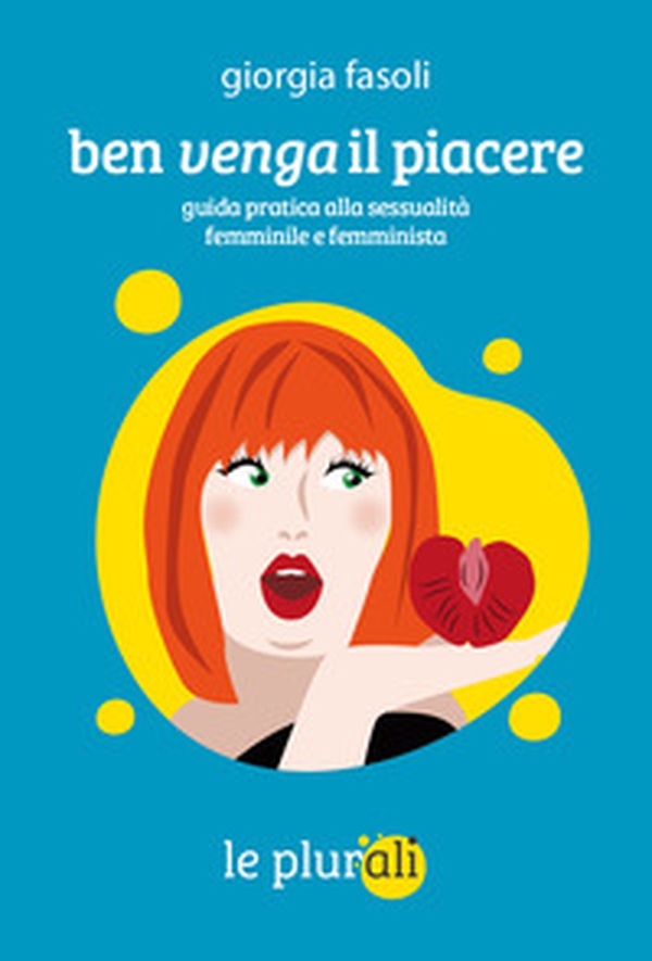 Ben venga il piacere. Guida pratica alla sessualità femminile e femminista - Librerie.coop Ben venga il piacere. Guida pratica alla sessualità femminile e femminista - Librerie.coop