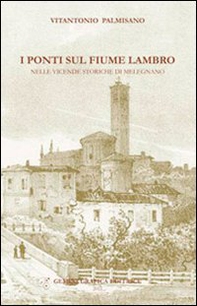I ponti sul fiume Lambro nelle vicende storiche di Melegnano - Librerie.coop