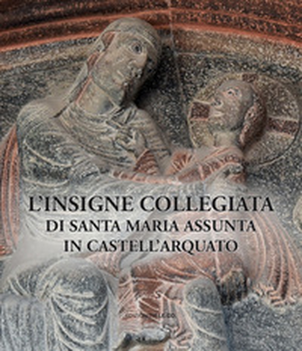 L'insigne collegiata di Santa Maria Assunta in Castell'Arquato - Librerie.coop L'insigne collegiata di Santa Maria Assunta in Castell'Arquato - Librerie.coop