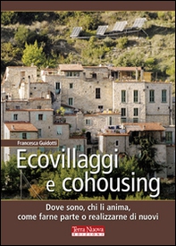 Ecovillaggi e cohousing. Dove sono, chi li anima, come farne parte o realizzarne di nuovi - Librerie.coop