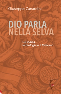Dio parla nella selva. Gli indios, la teologia e il Vaticano - Librerie.coop