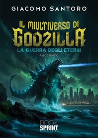 Il multiverso di Godzilla. La guerra degli eterni - Librerie.coop