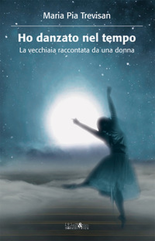 Ho danzato nel tempo. La vecchiaia raccontata da una donna - Librerie.coop Ho danzato nel tempo. La vecchiaia raccontata da una donna - Librerie.coop