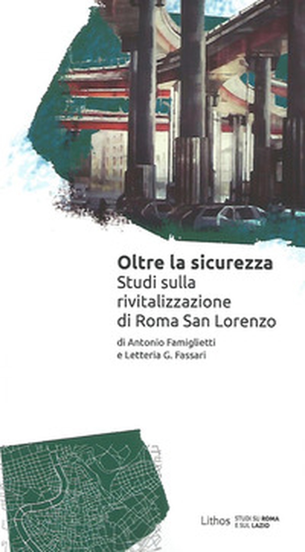 Oltre la sicurezza. Studi sulla rivitalizzazione di Roma San Lorenzo - Librerie.coop Oltre la sicurezza. Studi sulla rivitalizzazione di Roma San Lorenzo - Librerie.coop