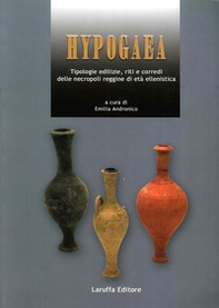 Hypogaea. Tipologie edilizie, riti e corredi delle necropoli reggine di età ellenistica - Librerie.coop
