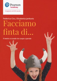Facciamo finta di... Il teatro a scuola tra corpo e parola - Librerie.coop