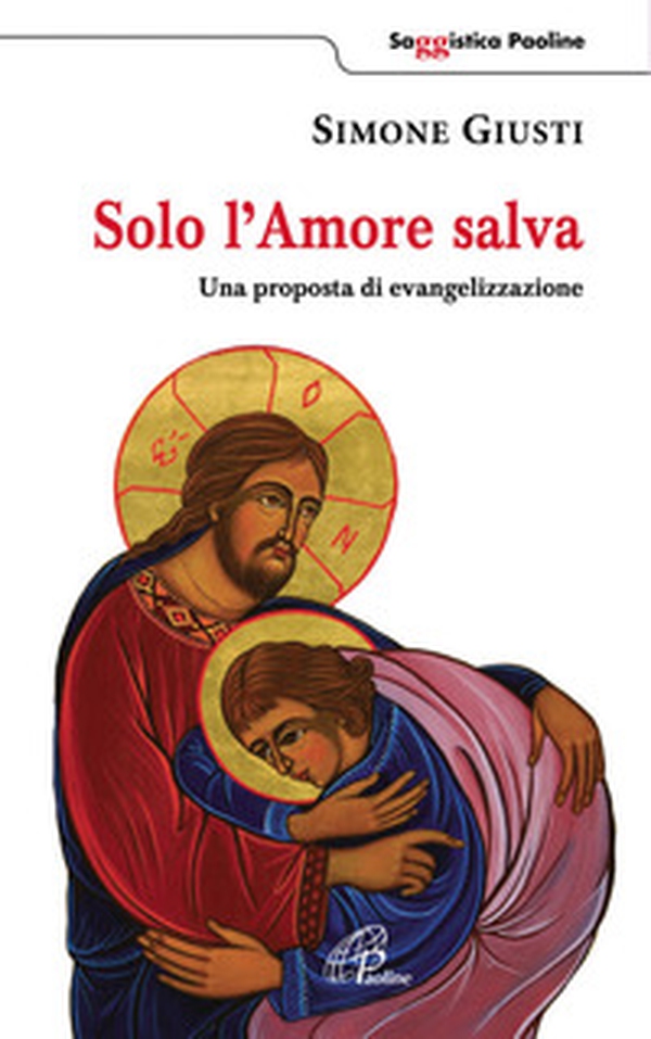 Solo l'amore salva. Una proposta di evangelizzazione - Librerie.coop Solo l'amore salva. Una proposta di evangelizzazione - Librerie.coop