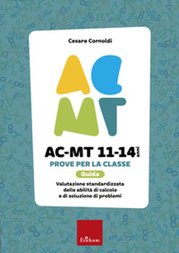 AC-MT 11-14 anni. Prove per la classe. Guida. Valutazione standardizzata delle attività di calcolo e di soluzione dei problemi - Librerie.coop AC-MT 11-14 anni. Prove per la classe. Guida. Valutazione standardizzata delle attività di calcolo e di soluzione dei problemi - Librerie.coop