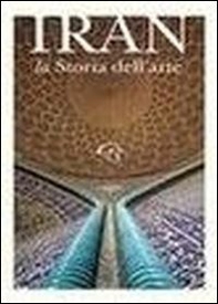 Iran. La storia dell'arte - Librerie.coop