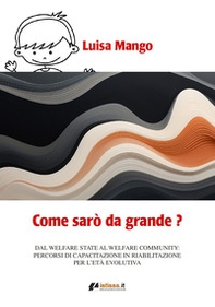 Come sarò da grande? Dal welfare state al welfare community: percorsi di capacitazione in riabilitazione per l'età evolutiva - Librerie.coop Come sarò da grande? Dal welfare state al welfare community: percorsi di capacitazione in riabilitazione per l'età evolutiva - Librerie.coop