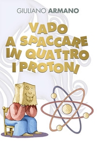 Vado a spaccare in quattro i protoni - Librerie.coop Vado a spaccare in quattro i protoni - Librerie.coop