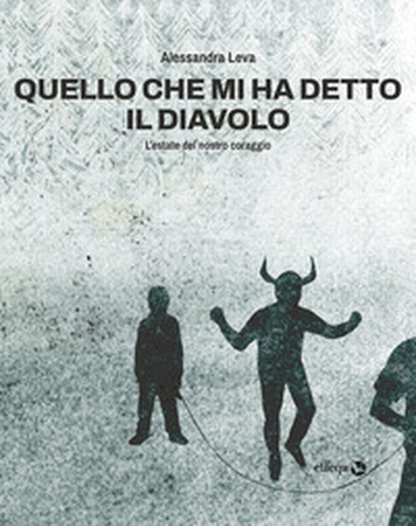 Quello che mi ha detto il diavolo. L'estate del nostro coraggio - Librerie.coop Quello che mi ha detto il diavolo. L'estate del nostro coraggio - Librerie.coop