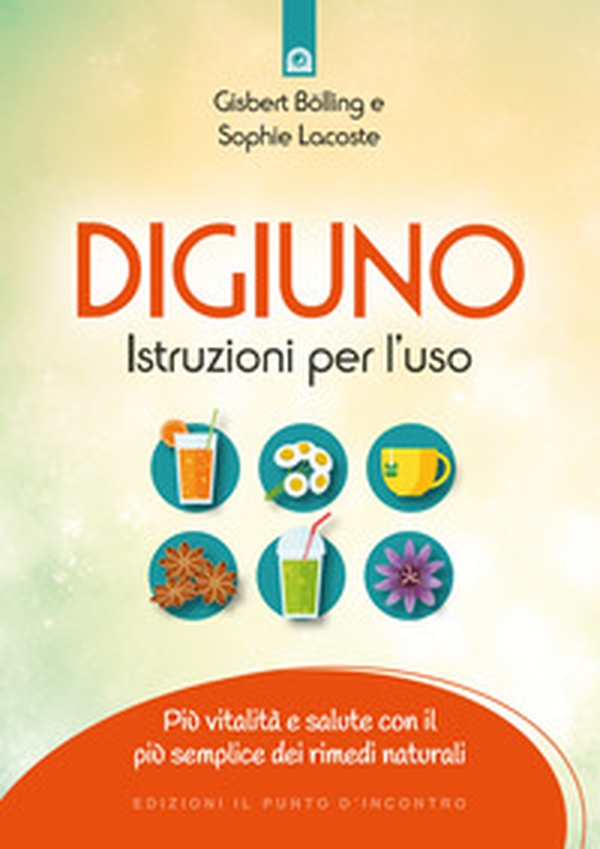 Digiuno: istruzioni per l'uso. Più vitalità e salute con il più semplice dei rimedi naturali - Librerie.coop Digiuno: istruzioni per l'uso. Più vitalità e salute con il più semplice dei rimedi naturali - Librerie.coop