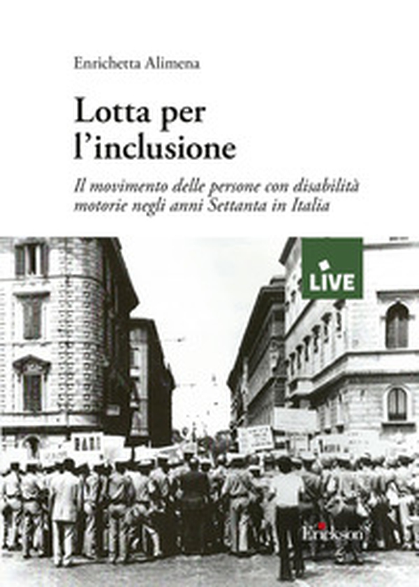Lotta per l'inclusione. Il movimento delle persone con disabilità motorie negli anni Settanta in Italia - Librerie.coop Lotta per l'inclusione. Il movimento delle persone con disabilità motorie negli anni Settanta in Italia - Librerie.coop