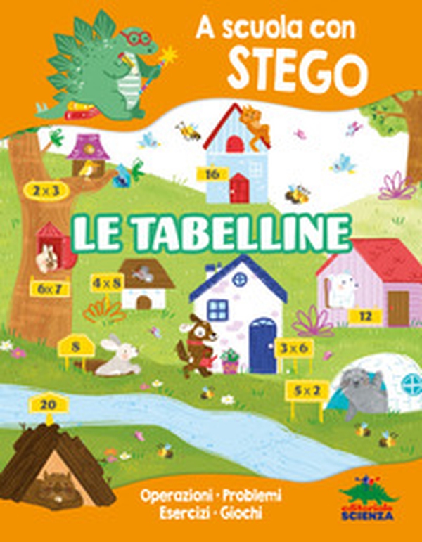 Le tabelline. A scuola con Stego. Operazioni. Problemi. Esercizi. Giochi - Librerie.coop Le tabelline. A scuola con Stego. Operazioni. Problemi. Esercizi. Giochi - Librerie.coop