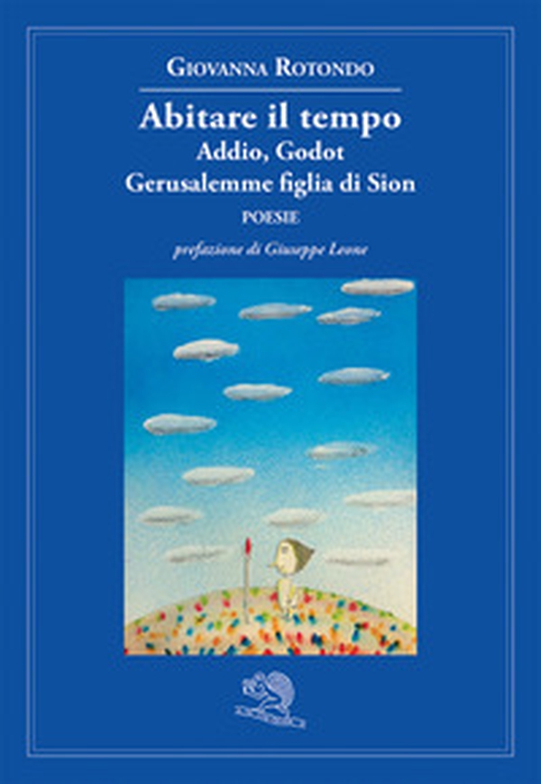 Abitare il tempo. Addio, Godot. Gerusalemme figlia di Sion - Librerie.coop