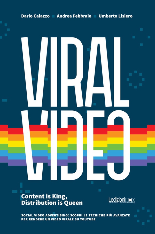 Viral Video. Content is King, Distribution is Queen social video advertising: scopri le tecniche più avanzate per rendere un video virale su youtube - Librerie.coop