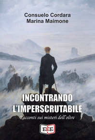 Incontrando l'imperscrutabile. Racconti sui misteri dell'oltre - Librerie.coop