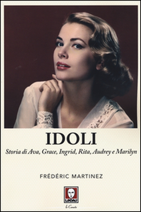 Idoli. Storia di Ava, Grace, Ingrid, Rita, Audrey e Marilyn - Librerie.coop Idoli. Storia di Ava, Grace, Ingrid, Rita, Audrey e Marilyn - Librerie.coop