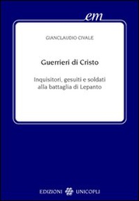 Guerrieri di Cristo. Inquisitori, gesuiti e soldati alla battaglia di Lepanto - Librerie.coop Guerrieri di Cristo. Inquisitori, gesuiti e soldati alla battaglia di Lepanto - Librerie.coop