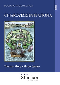 Chiaroveggente utopia. Thomas More e il suo tempo - Librerie.coop Chiaroveggente utopia. Thomas More e il suo tempo - Librerie.coop